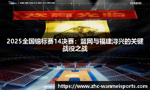 2025全国锦标赛14决赛：篮网与福建浔兴的关键战役之战