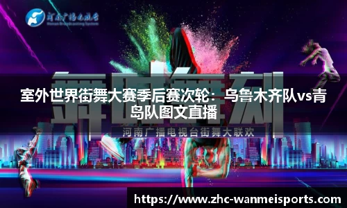 室外世界街舞大赛季后赛次轮：乌鲁木齐队vs青岛队图文直播